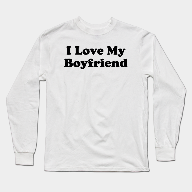 I Love My Boyfriend I Love My Girlfriend Long Sleeve T Shirt Teepublic 0343